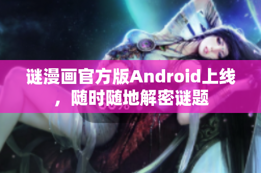 谜漫画官方版Android上线，随时随地解密谜题