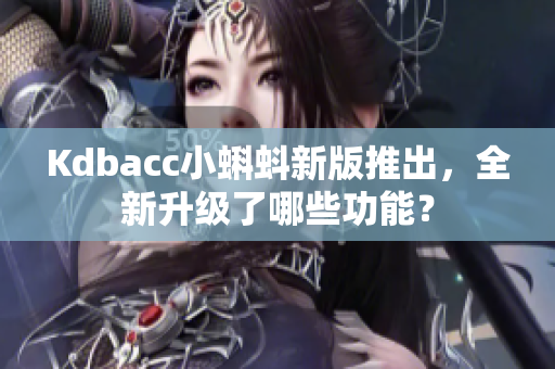 Kdbacc小蝌蚪新版推出，全新升级了哪些功能？