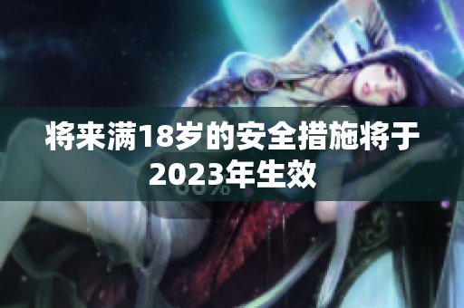 将来满18岁的安全措施将于2023年生效