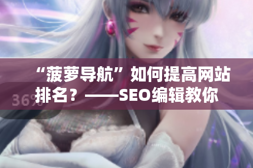 “菠萝导航”如何提高网站排名？——SEO编辑教你