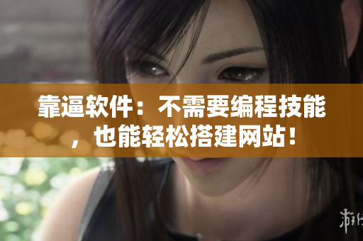 靠逼软件：不需要编程技能，也能轻松搭建网站！