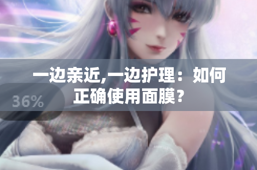 一边亲近,一边护理：如何正确使用面膜？
