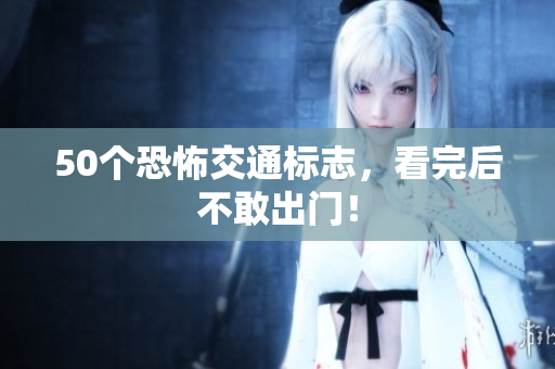 50个恐怖交通标志，看完后不敢出门！