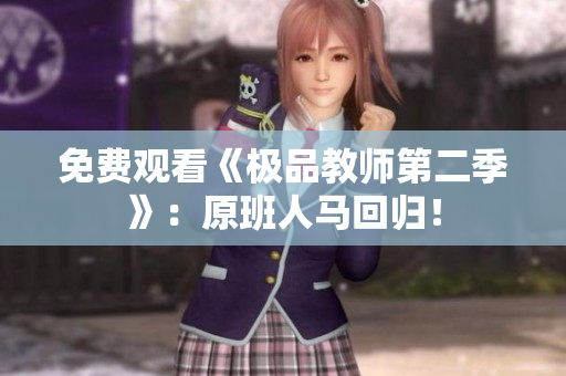免费观看《极品教师第二季》：原班人马回归！