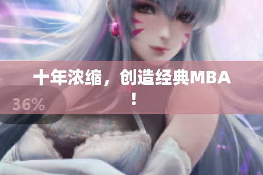 十年浓缩，创造经典MBA！