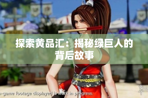 探索黄品汇：揭秘绿巨人的背后故事