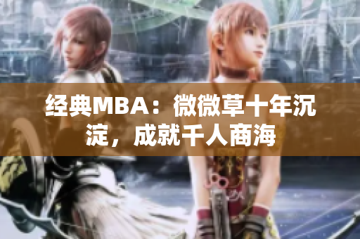 经典MBA：微微草十年沉淀，成就千人商海