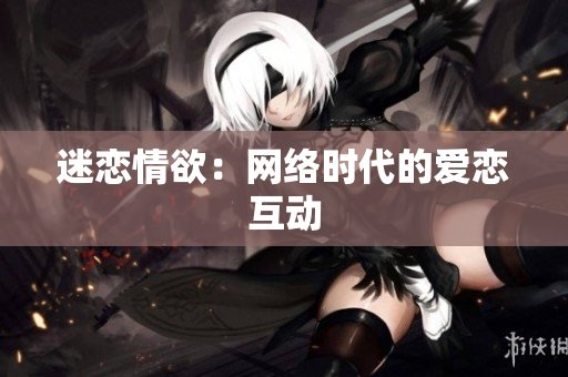 迷恋情欲：网络时代的爱恋互动