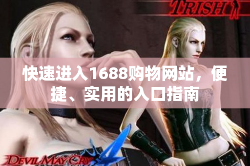 快速进入1688购物网站，便捷、实用的入口指南