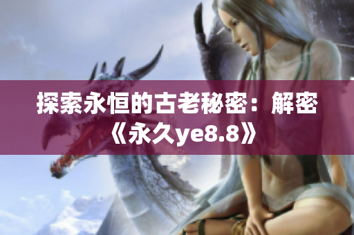 探索永恒的古老秘密：解密《永久ye8.8》