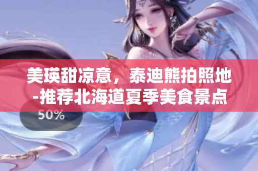 美瑛甜凉意，泰迪熊拍照地-推荐北海道夏季美食景点