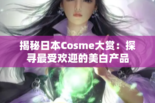 揭秘日本Cosme大赏：探寻最受欢迎的美白产品