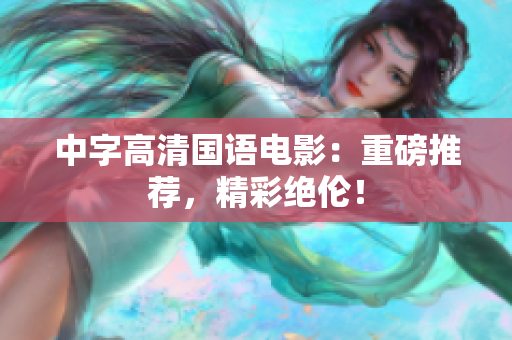 中字高清国语电影：重磅推荐，精彩绝伦！