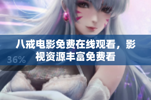 八戒电影免费在线观看，影视资源丰富免费看