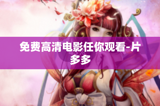 免费高清电影任你观看-片多多