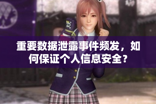 重要数据泄露事件频发，如何保证个人信息安全？