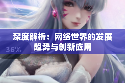 深度解析：网络世界的发展趋势与创新应用