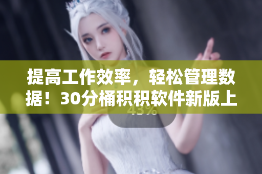 提高工作效率，轻松管理数据！30分桶积积软件新版上线！