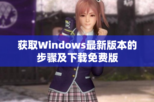 获取Windows最新版本的步骤及下载免费版