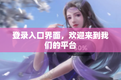 登录入口界面，欢迎来到我们的平台