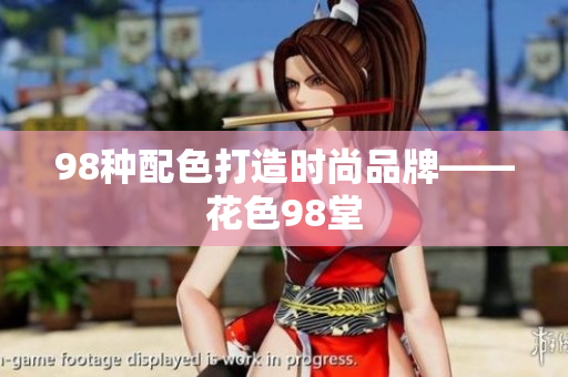 98种配色打造时尚品牌——花色98堂