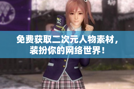 免费获取二次元人物素材，装扮你的网络世界！