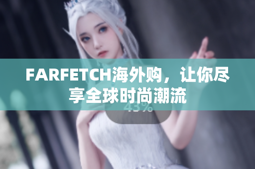 FARFETCH海外购，让你尽享全球时尚潮流