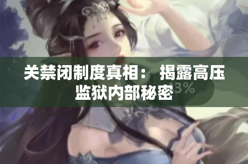关禁闭制度真相： 揭露高压监狱内部秘密