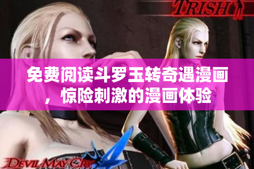免费阅读斗罗玉转奇遇漫画，惊险刺激的漫画体验
