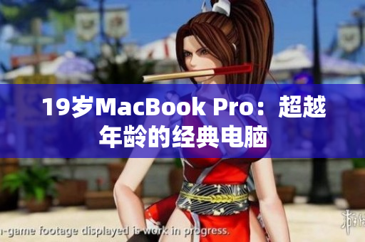 19岁MacBook Pro：超越年龄的经典电脑