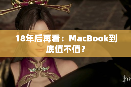 18年后再看：MacBook到底值不值？