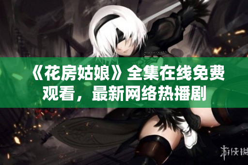 《花房姑娘》全集在线免费观看，最新网络热播剧