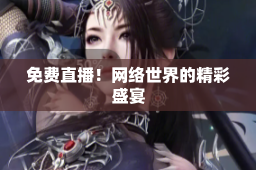 免费直播！网络世界的精彩盛宴