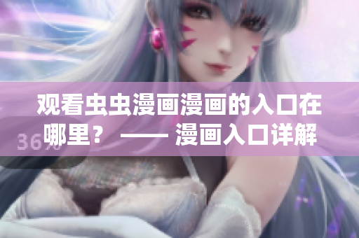 观看虫虫漫画漫画的入口在哪里？ —— 漫画入口详解