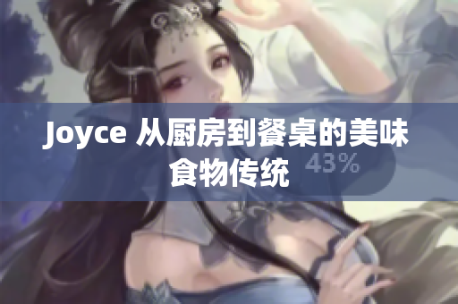 Joyce 从厨房到餐桌的美味食物传统