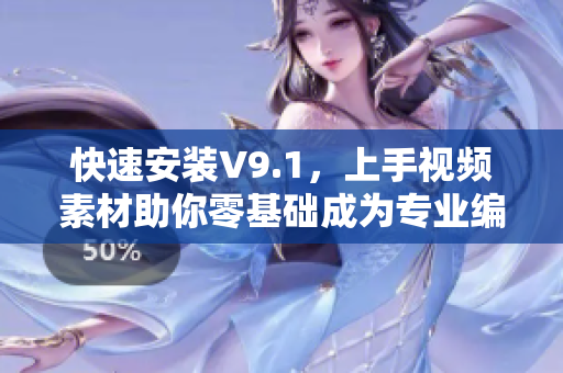 快速安装V9.1，上手视频素材助你零基础成为专业编辑