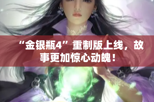 “金银瓶4”重制版上线，故事更加惊心动魄！