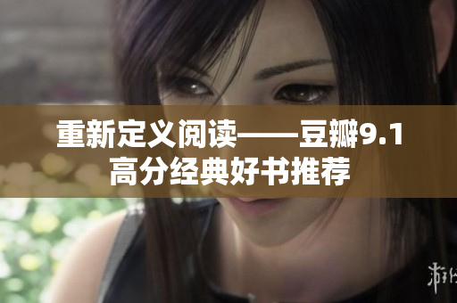 重新定义阅读——豆瓣9.1高分经典好书推荐
