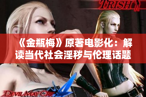 《金瓶梅》原著电影化：解读当代社会淫秽与伦理话题
