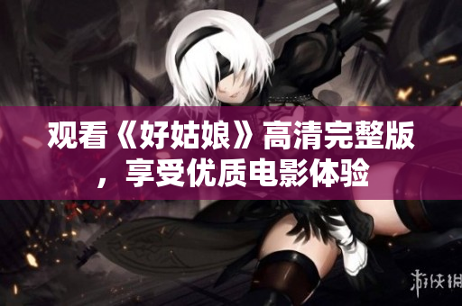 观看《好姑娘》高清完整版，享受优质电影体验