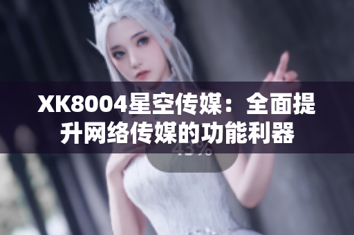 XK8004星空传媒：全面提升网络传媒的功能利器