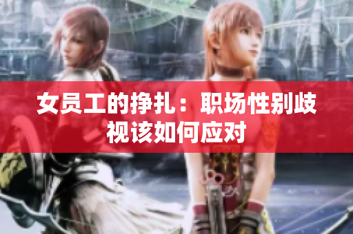 女员工的挣扎：职场性别歧视该如何应对