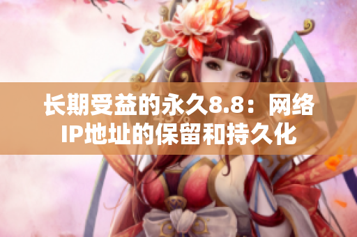 长期受益的永久8.8：网络IP地址的保留和持久化