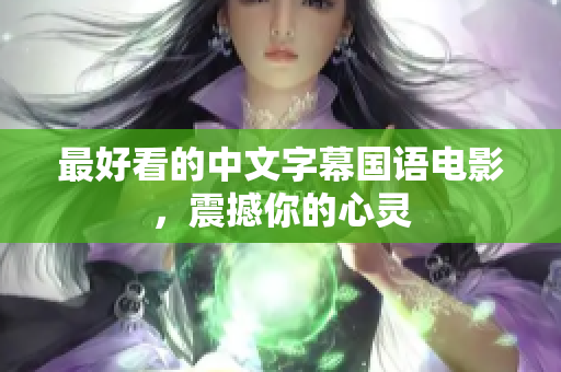 最好看的中文字幕国语电影，震撼你的心灵