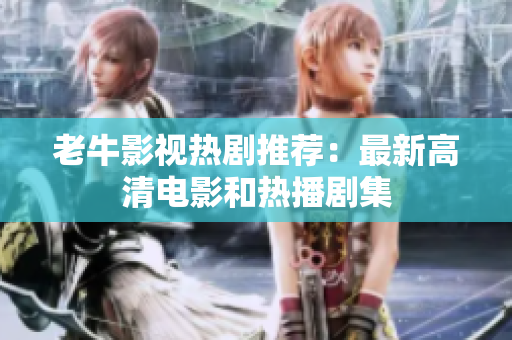 老牛影视热剧推荐：最新高清电影和热播剧集