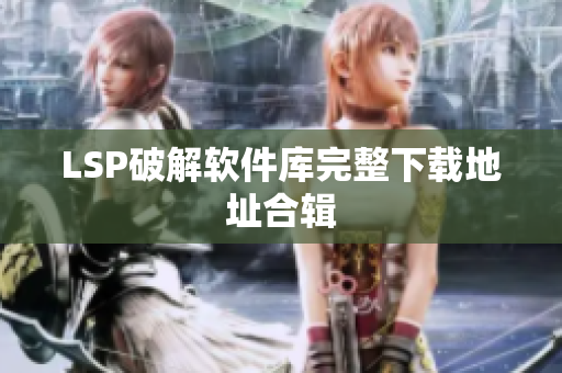 LSP破解软件库完整下载地址合辑