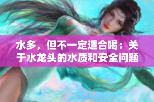 水多，但不一定适合喝：关于水龙头的水质和安全问题