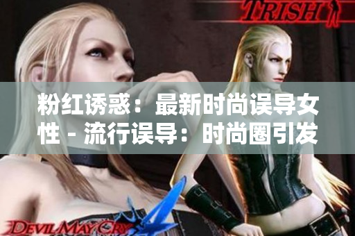 粉红诱惑：最新时尚误导女性 - 流行误导：时尚圈引发女性困扰
