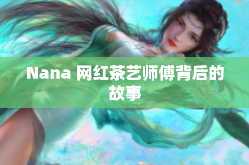 Nana 网红茶艺师傅背后的故事