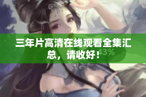 三年片高清在线观看全集汇总，请收好！
